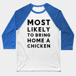 Most likely to bring home a chicken Baseball T-Shirt